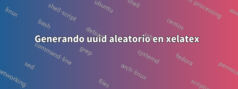 Generando uuid aleatorio en xelatex 