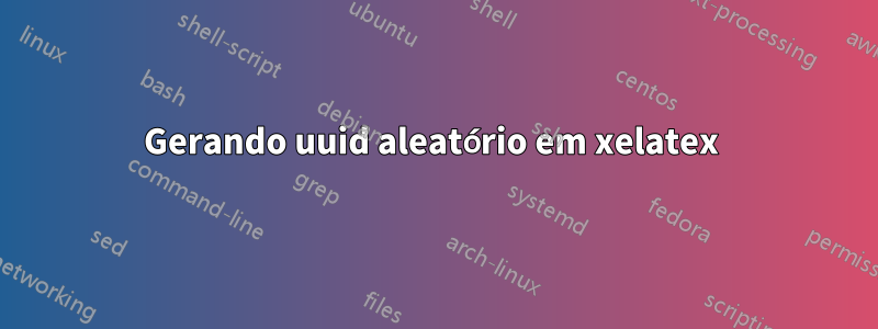 Gerando uuid aleatório em xelatex 