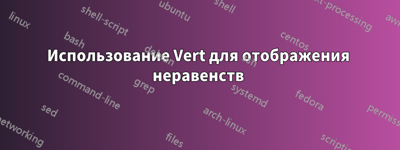 Использование Vert для отображения неравенств