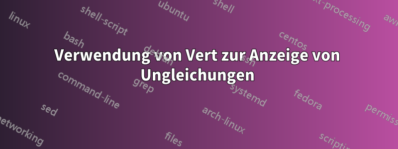 Verwendung von Vert zur Anzeige von Ungleichungen