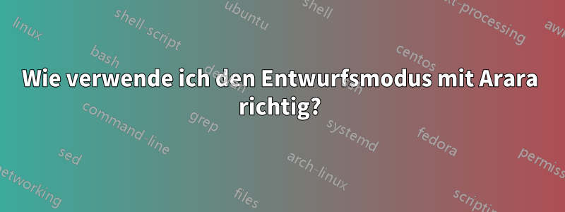 Wie verwende ich den Entwurfsmodus mit Arara richtig?