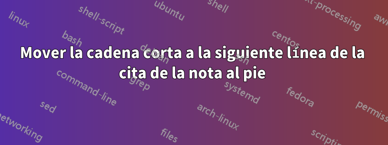 Mover la cadena corta a la siguiente línea de la cita de la nota al pie