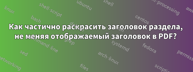 Как частично раскрасить заголовок раздела, не меняя отображаемый заголовок в PDF?