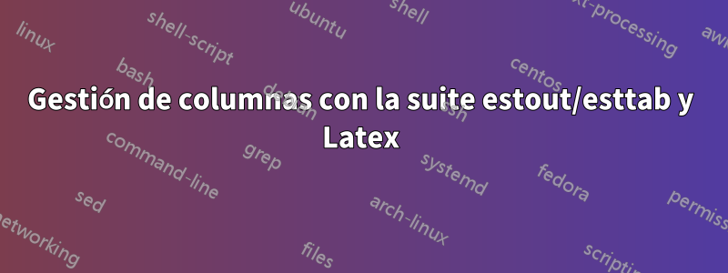 Gestión de columnas con la suite estout/esttab y Latex