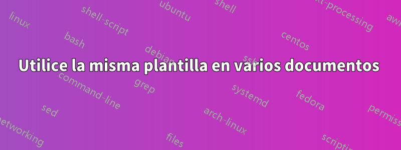 Utilice la misma plantilla en varios documentos