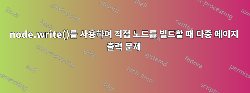 node.write()를 사용하여 직접 노드를 빌드할 때 다중 페이지 출력 문제