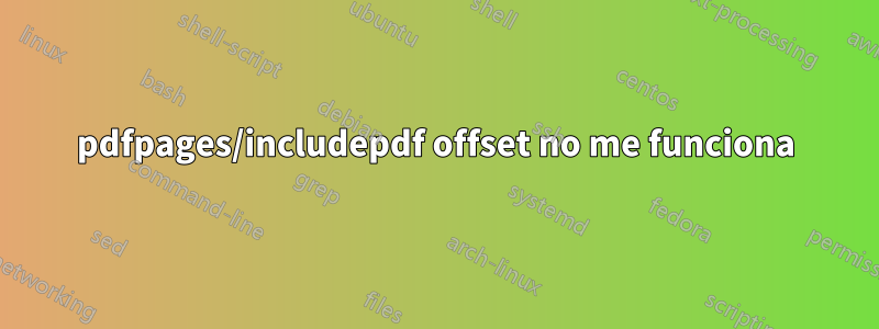 pdfpages/includepdf offset no me funciona