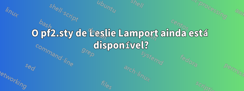 O pf2.sty de Leslie Lamport ainda está disponível?