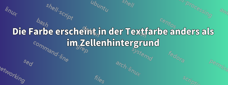 Die Farbe erscheint in der Textfarbe anders als im Zellenhintergrund