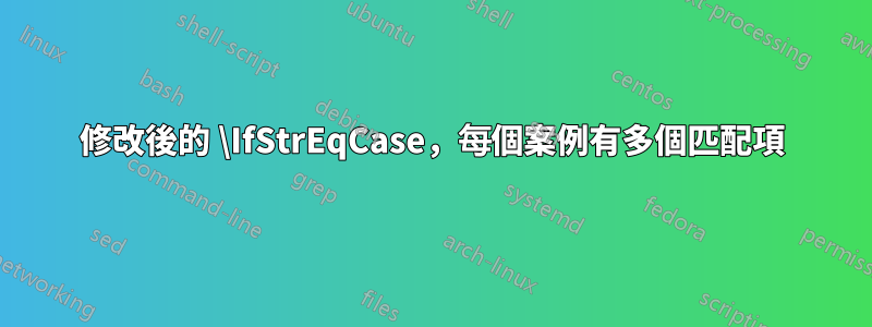 修改後的 \IfStrEqCase，每個案例有多個匹配項