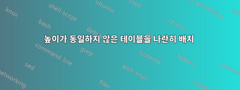 높이가 동일하지 않은 테이블을 나란히 배치