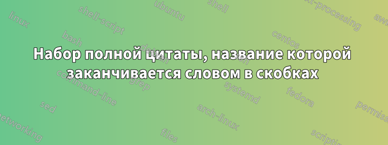 Набор полной цитаты, название которой заканчивается словом в скобках