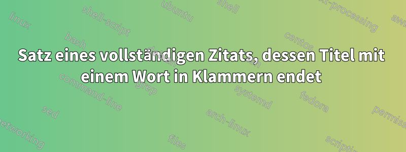 Satz eines vollständigen Zitats, dessen Titel mit einem Wort in Klammern endet