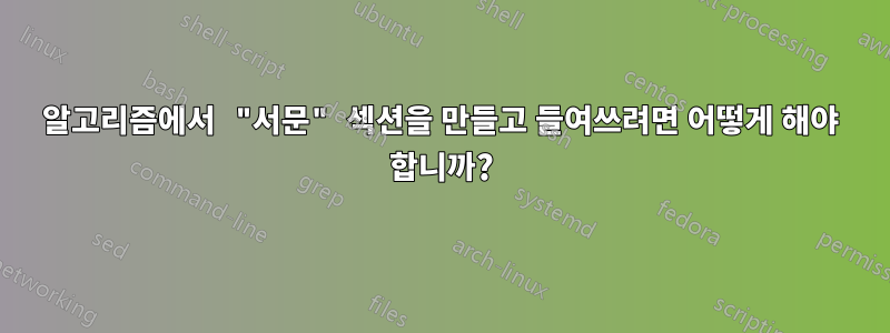 알고리즘에서 "서문" 섹션을 만들고 들여쓰려면 어떻게 해야 합니까?