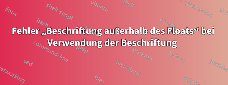 Fehler „Beschriftung außerhalb des Floats“ bei Verwendung der Beschriftung 