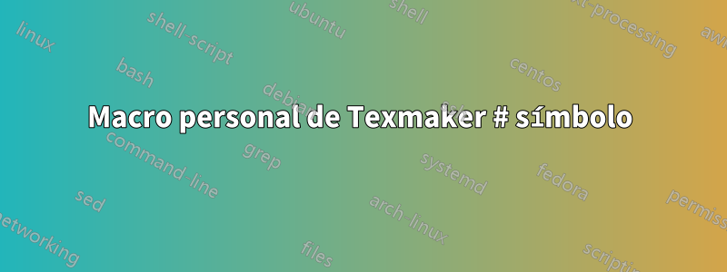 Macro personal de Texmaker # símbolo