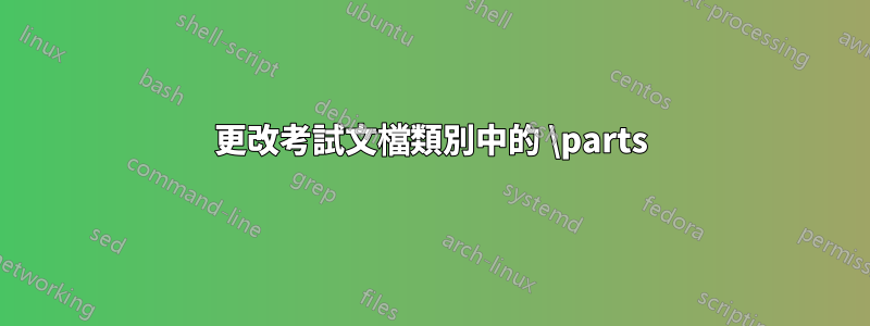 更改考試文檔類別中的 \parts