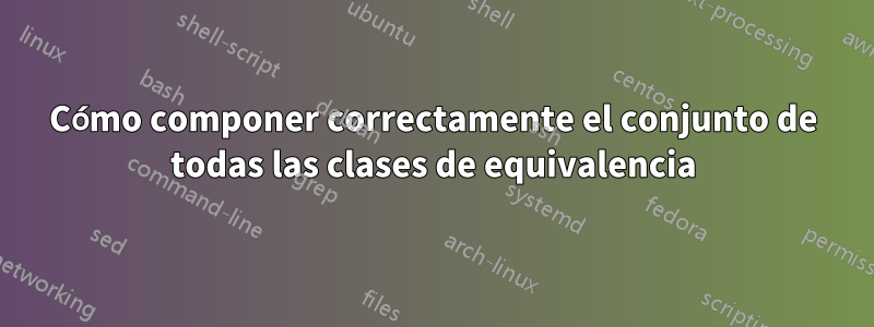 Cómo componer correctamente el conjunto de todas las clases de equivalencia