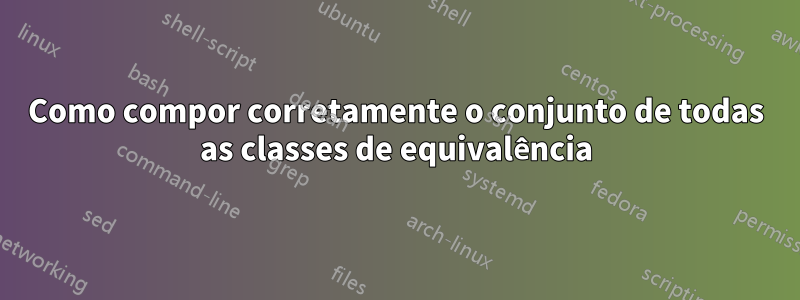 Como compor corretamente o conjunto de todas as classes de equivalência