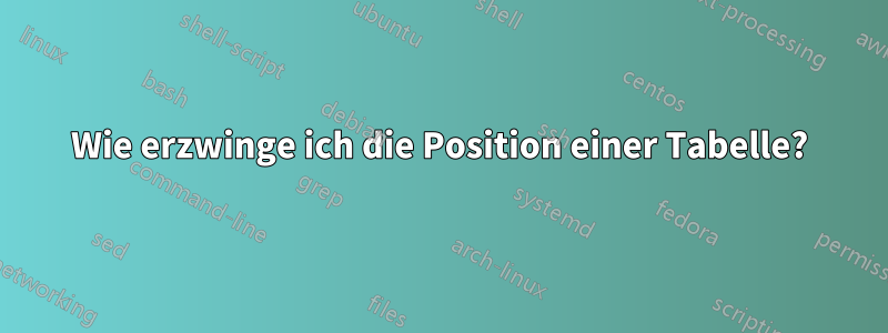 Wie erzwinge ich die Position einer Tabelle?