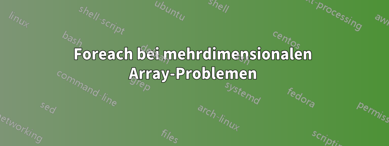 Foreach bei mehrdimensionalen Array-Problemen