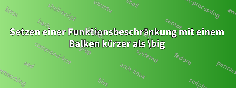 Setzen einer Funktionsbeschränkung mit einem Balken kürzer als \big