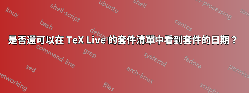 是否還可以在 TeX Live 的套件清單中看到套件的日期？