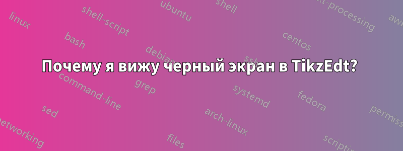 Почему я вижу черный экран в TikzEdt?