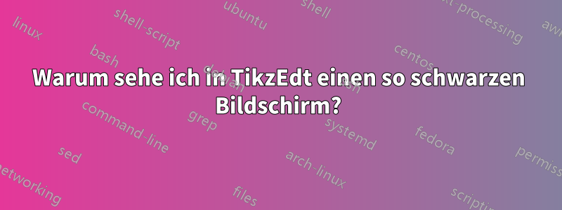 Warum sehe ich in TikzEdt einen so schwarzen Bildschirm?