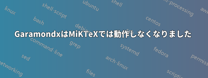 GaramondxはMiKTeXでは動作しなくなりました