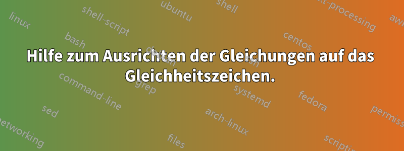 Hilfe zum Ausrichten der Gleichungen auf das Gleichheitszeichen.