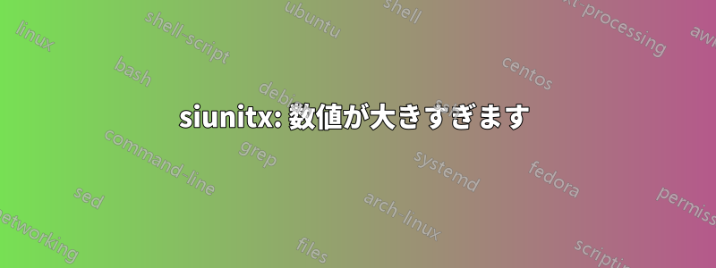 siunitx: 数値が大きすぎます