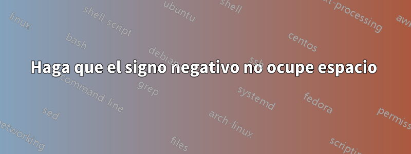 Haga que el signo negativo no ocupe espacio