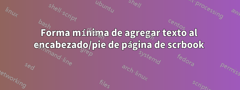 Forma mínima de agregar texto al encabezado/pie de página de scrbook