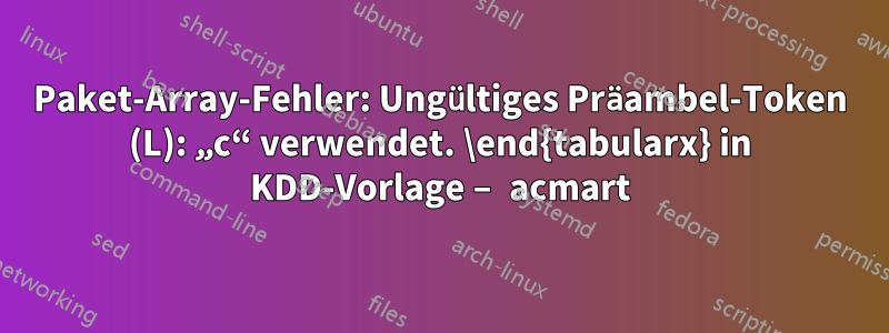 Paket-Array-Fehler: Ungültiges Präambel-Token (L): „c“ verwendet. \end{tabularx} in KDD-Vorlage – acmart