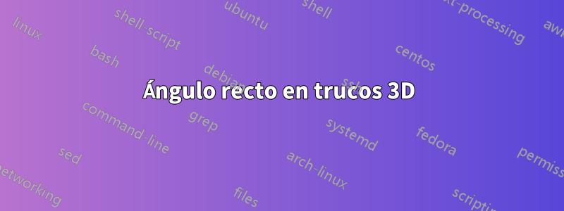 Ángulo recto en trucos 3D