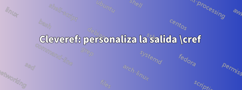 Cleveref: personaliza la salida \cref