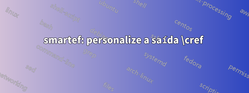 smartef: personalize a saída \cref