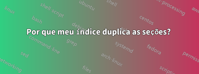 Por que meu índice duplica as seções?