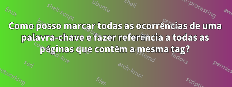 Como posso marcar todas as ocorrências de uma palavra-chave e fazer referência a todas as páginas que contêm a mesma tag?