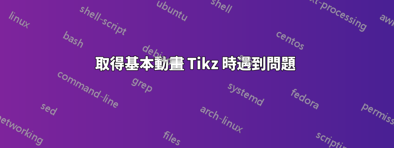 取得基本動畫 Tikz 時遇到問題