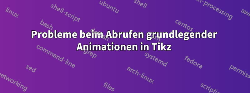 Probleme beim Abrufen grundlegender Animationen in Tikz