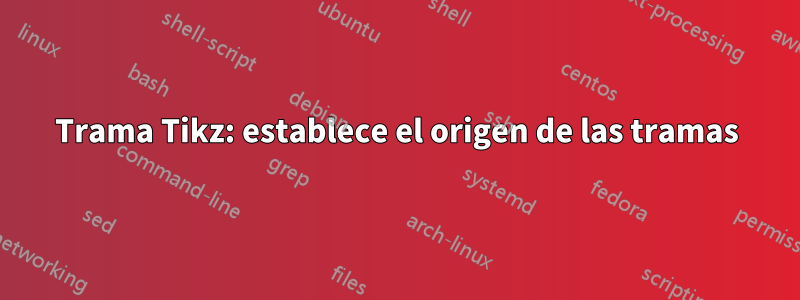 Trama Tikz: establece el origen de las tramas