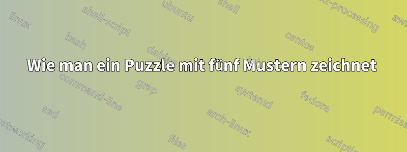 Wie man ein Puzzle mit fünf Mustern zeichnet