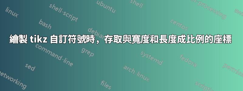 繪製 tikz 自訂符號時，存取與寬度和長度成比例的座標