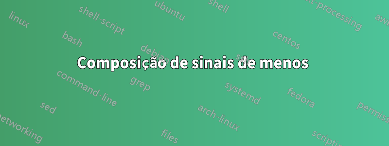 Composição de sinais de menos