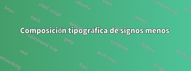 Composición tipográfica de signos menos