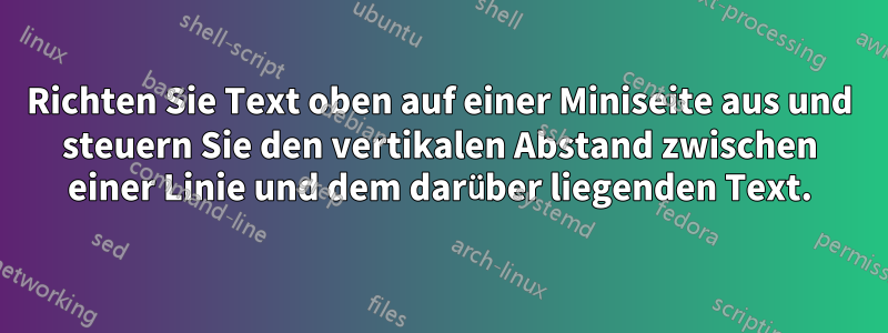 Richten Sie Text oben auf einer Miniseite aus und steuern Sie den vertikalen Abstand zwischen einer Linie und dem darüber liegenden Text.