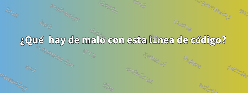 ¿Qué hay de malo con esta línea de código?