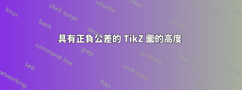 具有正負公差的 TikZ 圖的高度